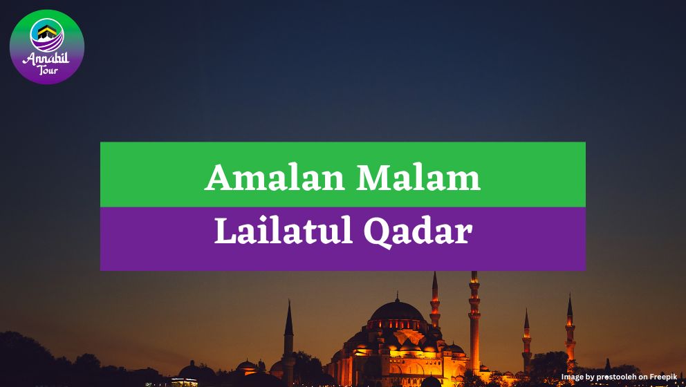 Amalan - Amalan Malam Lailatul Qadar yang Perlu Diketahui