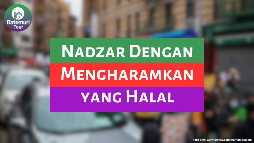 Nadzar dengan Mengharamkan Perkara yang Halal, Dilarang !!!! 