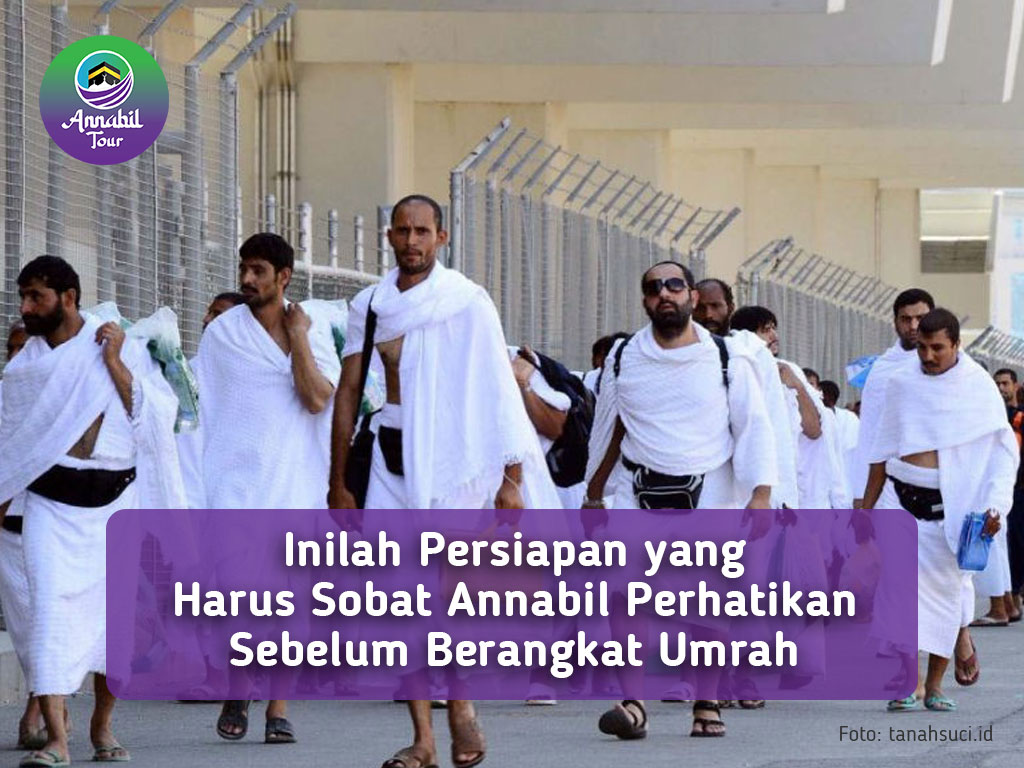 Inilah Persiapan yang Harus Sobat Annabil Perhatikan Sebelum Berangkat Umrah