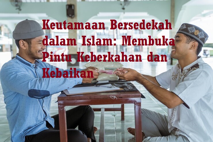 Keutamaan Bersedekah dalam Islam: Membuka Pintu Keberkahan dan Kebaikan