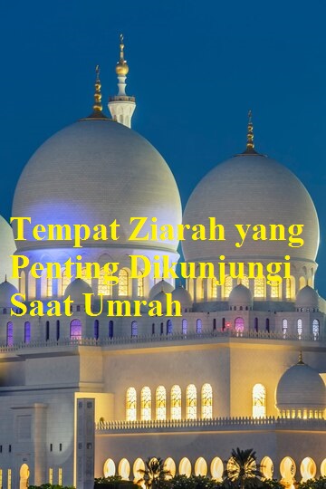 Tempat Ziarah yang Penting Dikunjungi Saat Umrah