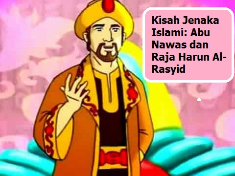 Kisah Jenaka Islami: Abu Nawas dan Raja Harun Al-Rasyid