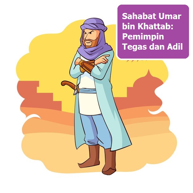 Sahabat Umar bin Khattab: Pemimpin Tegas dan Adil