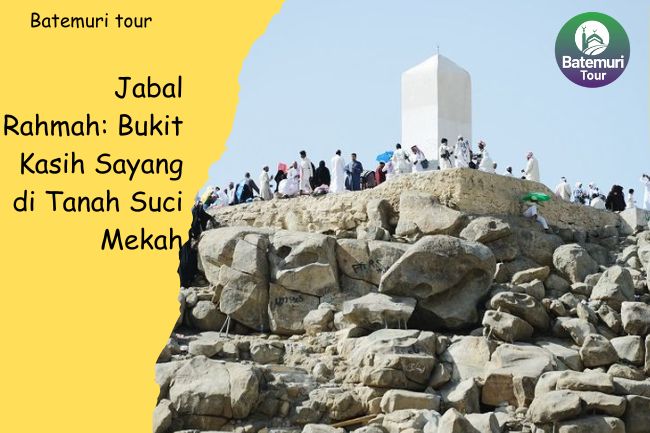 Jabal Rahmah: Bukit Kasih Sayang di Tanah Suci Mekah