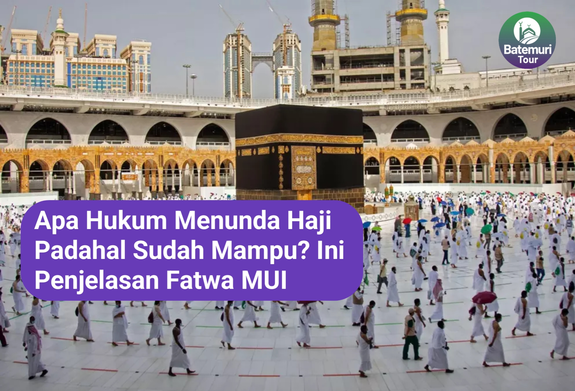 Apa Hukum Menunda Haji Padahal Sudah Mampu? Ini Penjelasan Fatwa MUI