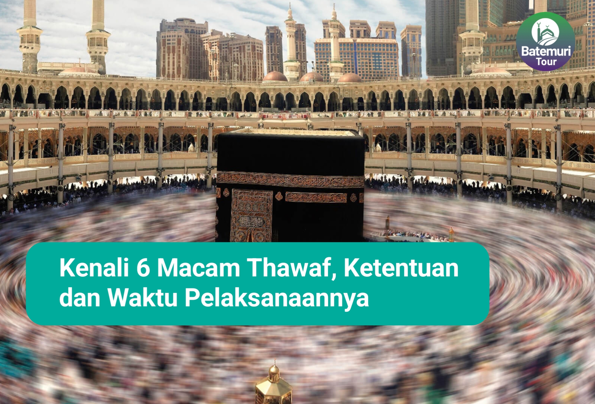 Kenali 6 Macam Thawaf, Ketentuan dan Waktu Pelaksanaanya